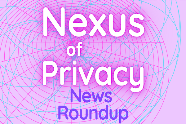 Nexus of Privacy News Roundup