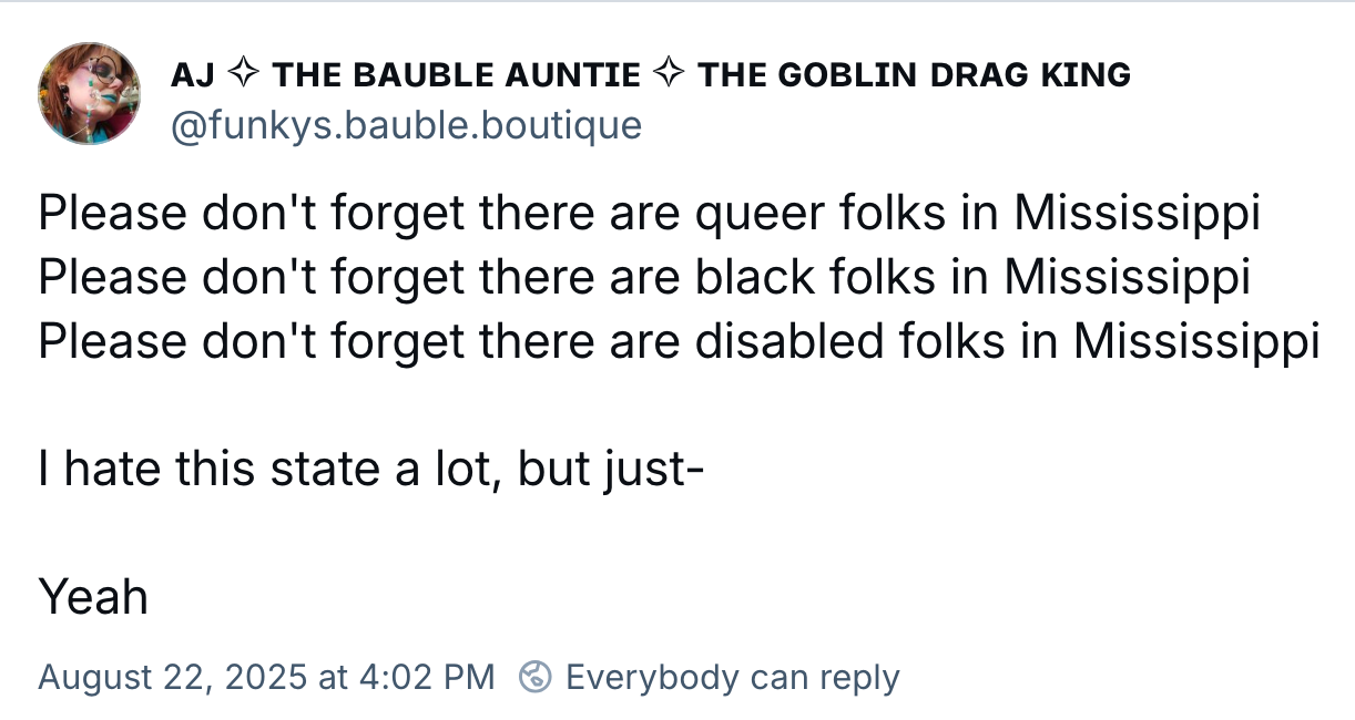 Please don't forget there are queer folks, black folks, disabled folks in Mississippi