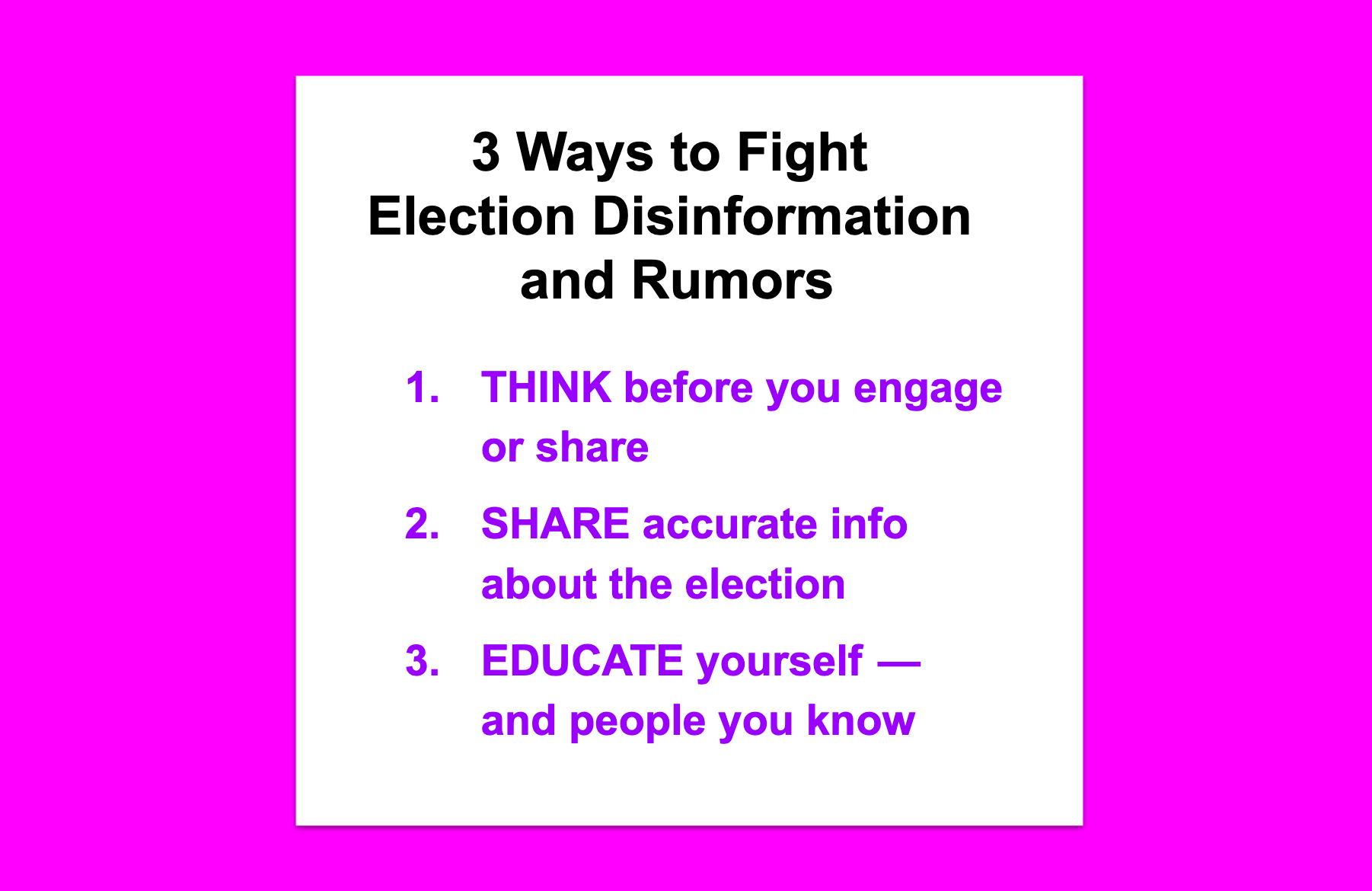3 Ways to Fight Election Disinformation and Rumors. starting with THINK before you engage or share. The full text is at the start of the article