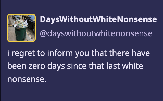 A post by DaysWithoutWhiteNonsense: I gregreat to inform you that there have been zero days since that white nonsense.